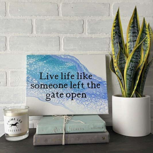 No. 22 Live life like someone left the gate open 9 x 12 Artwork